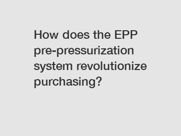 How does the EPP pre-pressurization system revolutionize purchasing?