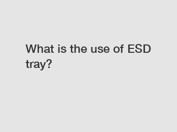 What is the use of ESD tray?