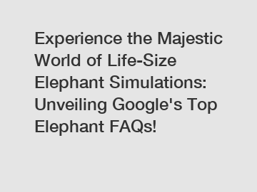 Experience the Majestic World of Life-Size Elephant Simulations: Unveiling Google's Top Elephant FAQs!