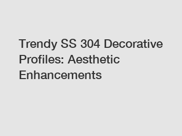 Trendy SS 304 Decorative Profiles: Aesthetic Enhancements