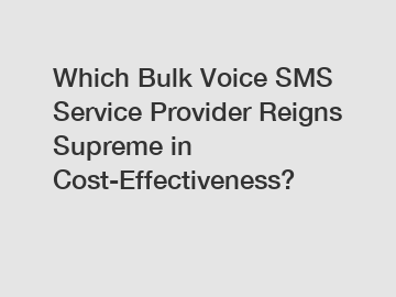 Which Bulk Voice SMS Service Provider Reigns Supreme in Cost-Effectiveness?
