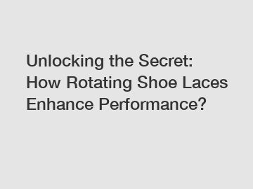 Unlocking the Secret: How Rotating Shoe Laces Enhance Performance?