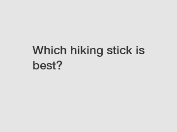 Which hiking stick is best?