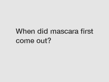 When did mascara first come out?