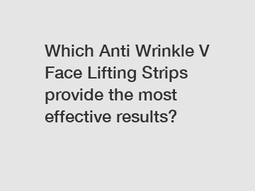 Which Anti Wrinkle V Face Lifting Strips provide the most effective results?