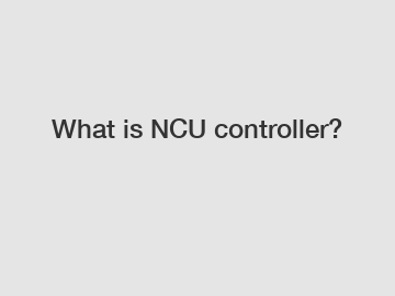 What is NCU controller?