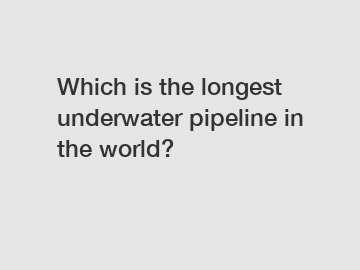 Which is the longest underwater pipeline in the world?