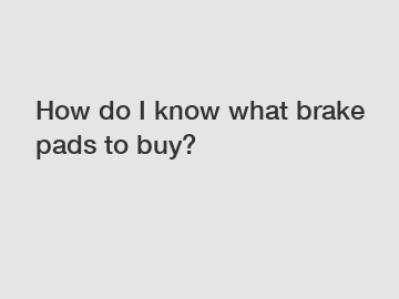 How do I know what brake pads to buy?