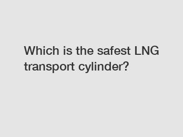 Which is the safest LNG transport cylinder?
