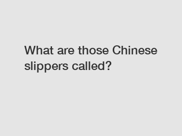 What are those Chinese slippers called?