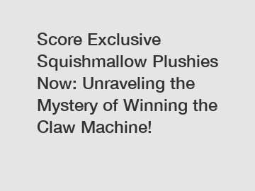 Score Exclusive Squishmallow Plushies Now: Unraveling the Mystery of Winning the Claw Machine!