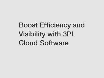 Boost Efficiency and Visibility with 3PL Cloud Software