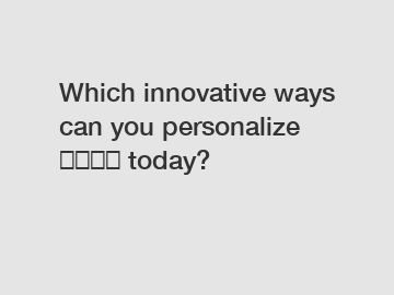 Which innovative ways can you personalize ছানা today?