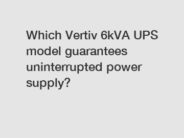 Which Vertiv 6kVA UPS model guarantees uninterrupted power supply?