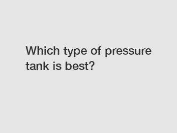 Which type of pressure tank is best?