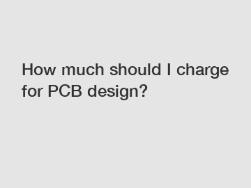 How much should I charge for PCB design?