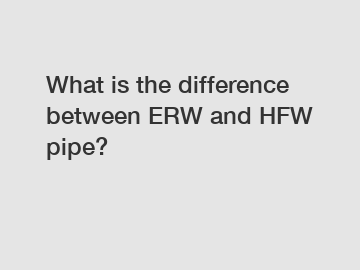 What is the difference between ERW and HFW pipe?