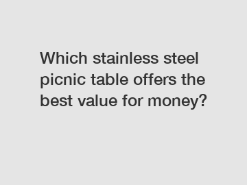Which stainless steel picnic table offers the best value for money?