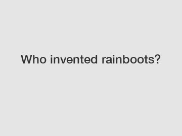 Who invented rainboots?