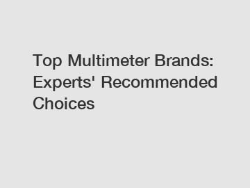 Top Multimeter Brands: Experts' Recommended Choices
