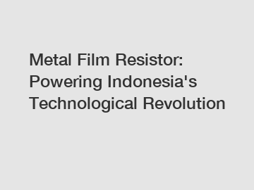 Metal Film Resistor: Powering Indonesia's Technological Revolution