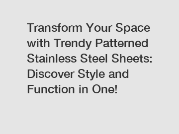 Transform Your Space with Trendy Patterned Stainless Steel Sheets: Discover Style and Function in One!