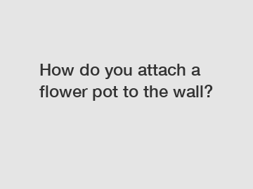 How do you attach a flower pot to the wall?