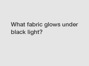 What fabric glows under black light?