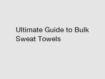 Ultimate Guide to Bulk Sweat Towels
