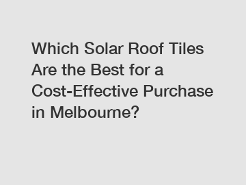 Which Solar Roof Tiles Are the Best for a Cost-Effective Purchase in Melbourne?