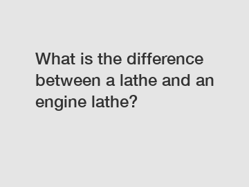 What is the difference between a lathe and an engine lathe?