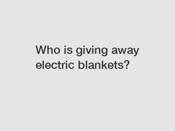 Who is giving away electric blankets?