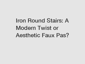 Iron Round Stairs: A Modern Twist or Aesthetic Faux Pas?