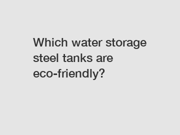 Which water storage steel tanks are eco-friendly?