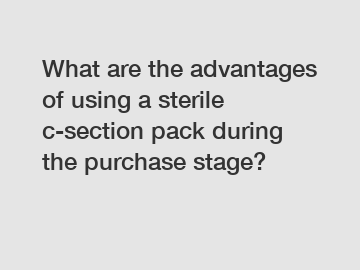 What are the advantages of using a sterile c-section pack during the purchase stage?
