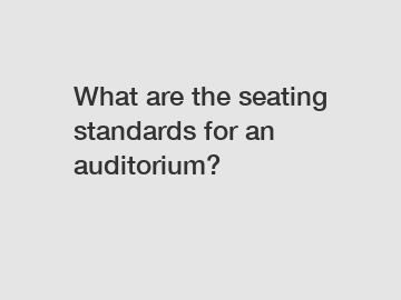 What are the seating standards for an auditorium?