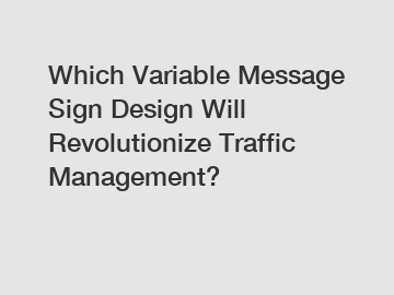 Which Variable Message Sign Design Will Revolutionize Traffic Management?