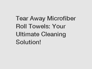 Tear Away Microfiber Roll Towels: Your Ultimate Cleaning Solution!
