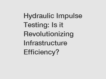 Hydraulic Impulse Testing: Is it Revolutionizing Infrastructure Efficiency?