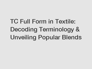 TC Full Form in Textile: Decoding Terminology & Unveiling Popular Blends