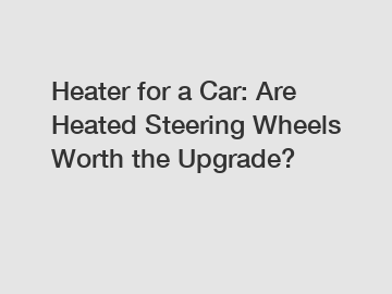 Heater for a Car: Are Heated Steering Wheels Worth the Upgrade?