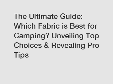 The Ultimate Guide: Which Fabric is Best for Camping? Unveiling Top Choices & Revealing Pro Tips