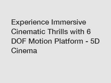 Experience Immersive Cinematic Thrills with 6 DOF Motion Platform - 5D Cinema