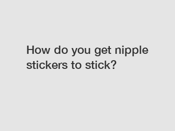How do you get nipple stickers to stick?