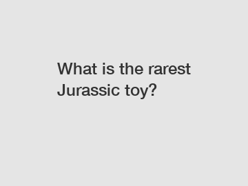 What is the rarest Jurassic toy?