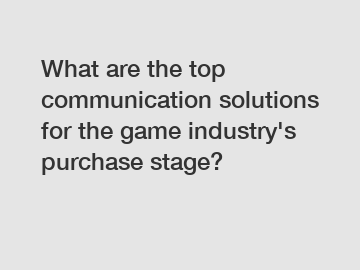 What are the top communication solutions for the game industry's purchase stage?