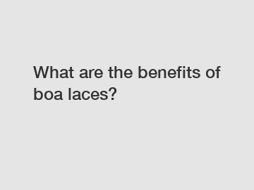 What are the benefits of boa laces?
