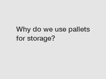 Why do we use pallets for storage?