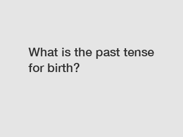 What is the past tense for birth?