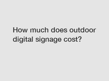 How much does outdoor digital signage cost?